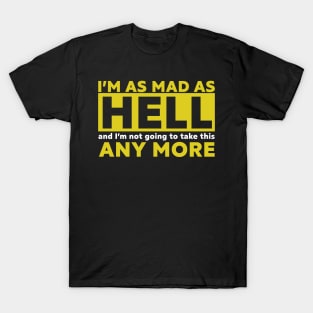 I'm Mad as Hell and I'm not going to Take This Any More T-Shirt